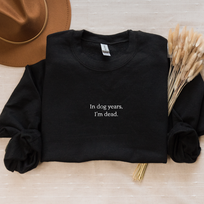 In Dog Years I'm Dead - Embroidered Unisex Sweatshirt