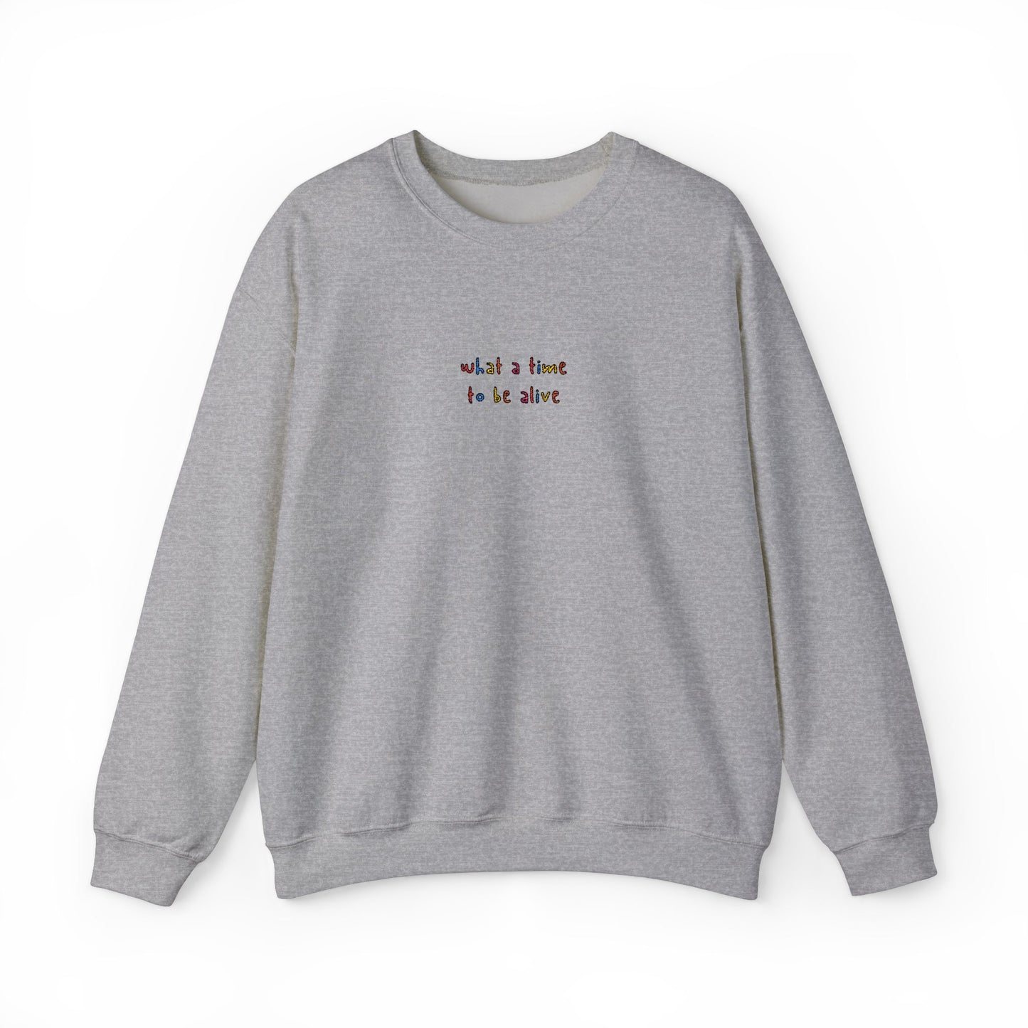 WHAT A TIME TO BE ALIVE - Embroidered Unisex Crewneck Sweatshirt