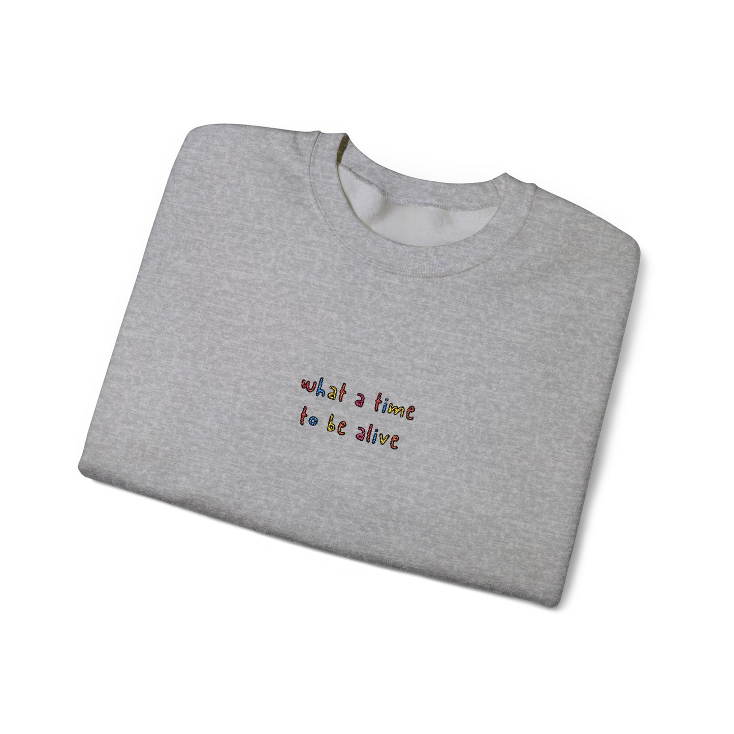 WHAT A TIME TO BE ALIVE - Embroidered Unisex Crewneck Sweatshirt