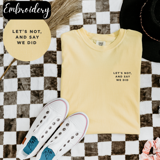 Let's Not and Say We Did - Embroidered Unisex Tee