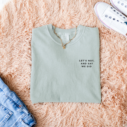Let's Not and Say We Did - Embroidered Unisex Tee