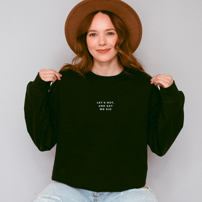 Let's Not and Say We Did - Embroidered Unisex Sweatshirt