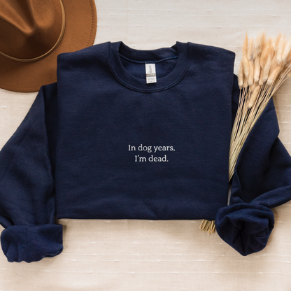 In Dog Years I'm Dead - Embroidered Unisex Sweatshirt