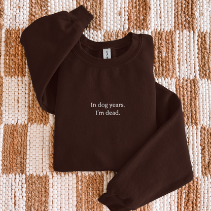 In Dog Years I'm Dead - Embroidered Unisex Sweatshirt