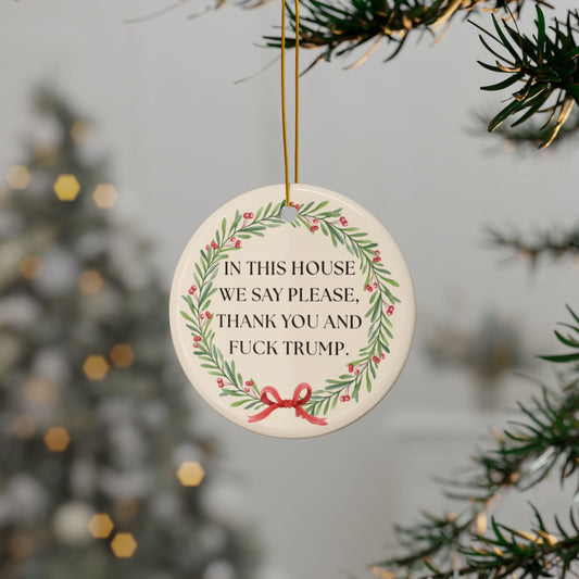 In This House We Say Please Thank You and Fuck Trump ceramic Christmas ornament