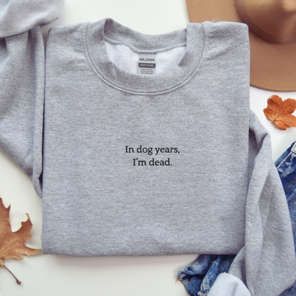 In Dog Years I'm Dead - Embroidered Unisex Sweatshirt