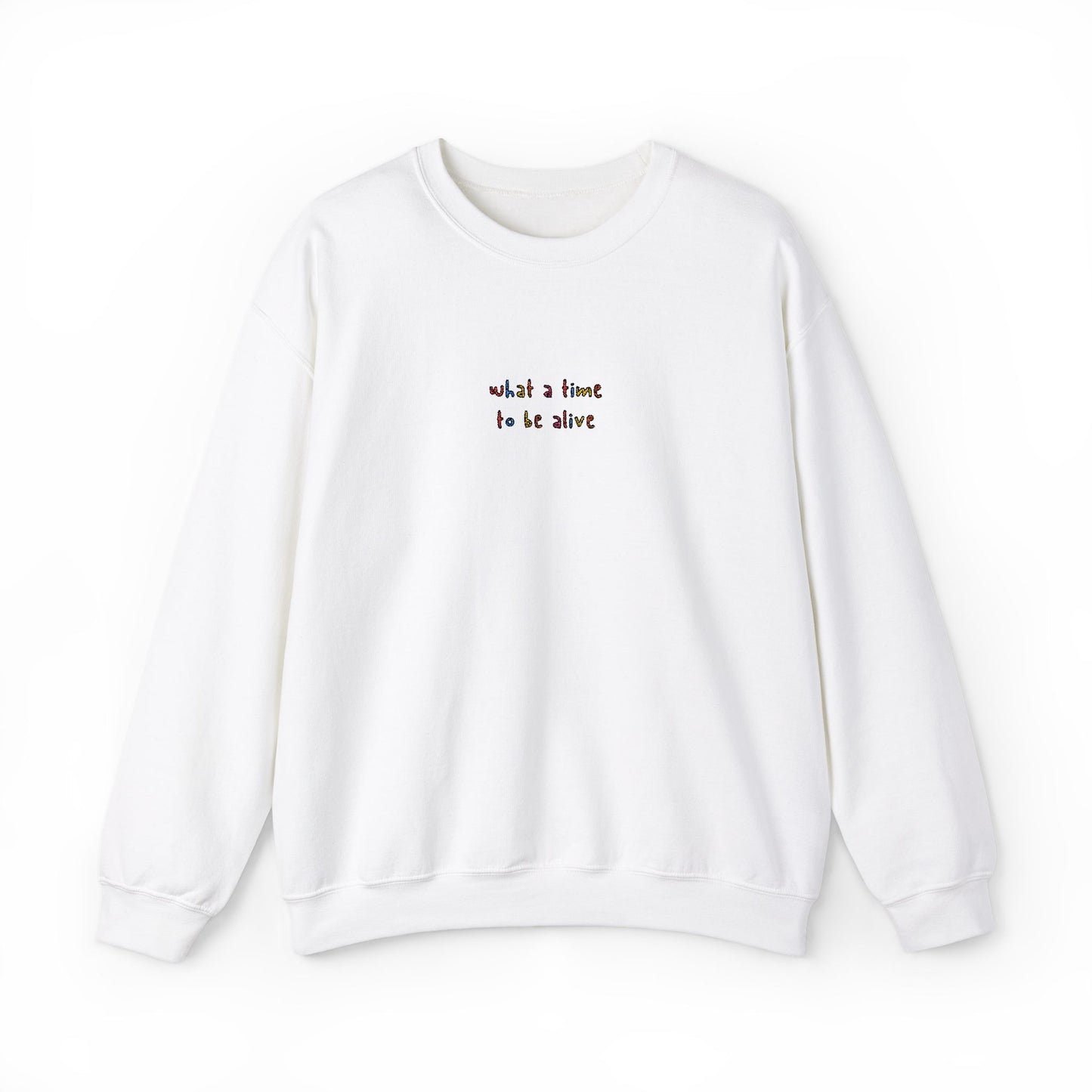 WHAT A TIME TO BE ALIVE - Embroidered Unisex Crewneck Sweatshirt