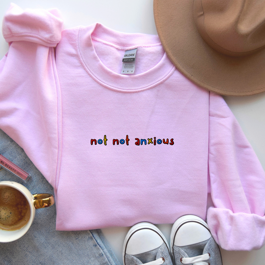 NOT NOT ANXIOUS - Embroidered Unisex Crewneck Sweatshirt