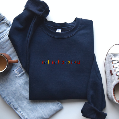 NOT NOT ANXIOUS - Embroidered Unisex Crewneck Sweatshirt
