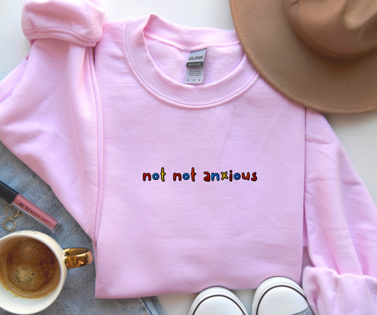 NOT NOT ANXIOUS - Embroidered Unisex Crewneck Sweatshirt